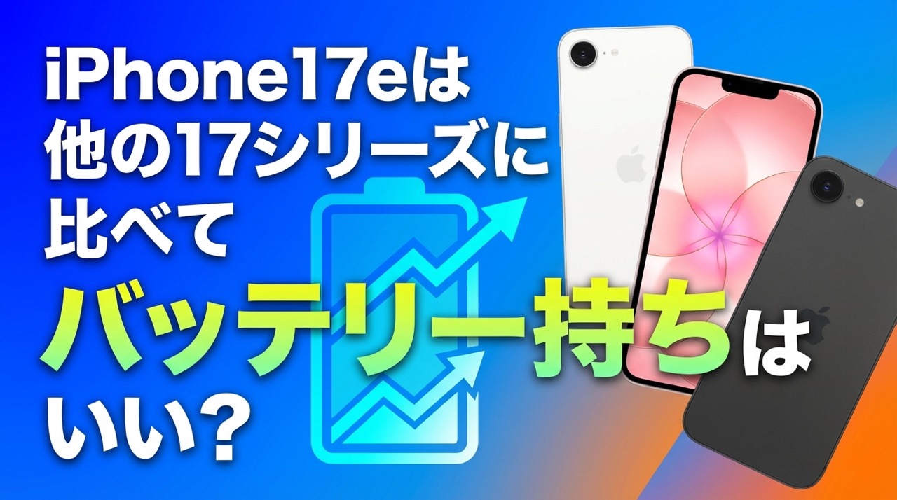 iPhone 17eは1日持つ？バッテリー持ちをiPhone 17シリーズで比べてみた