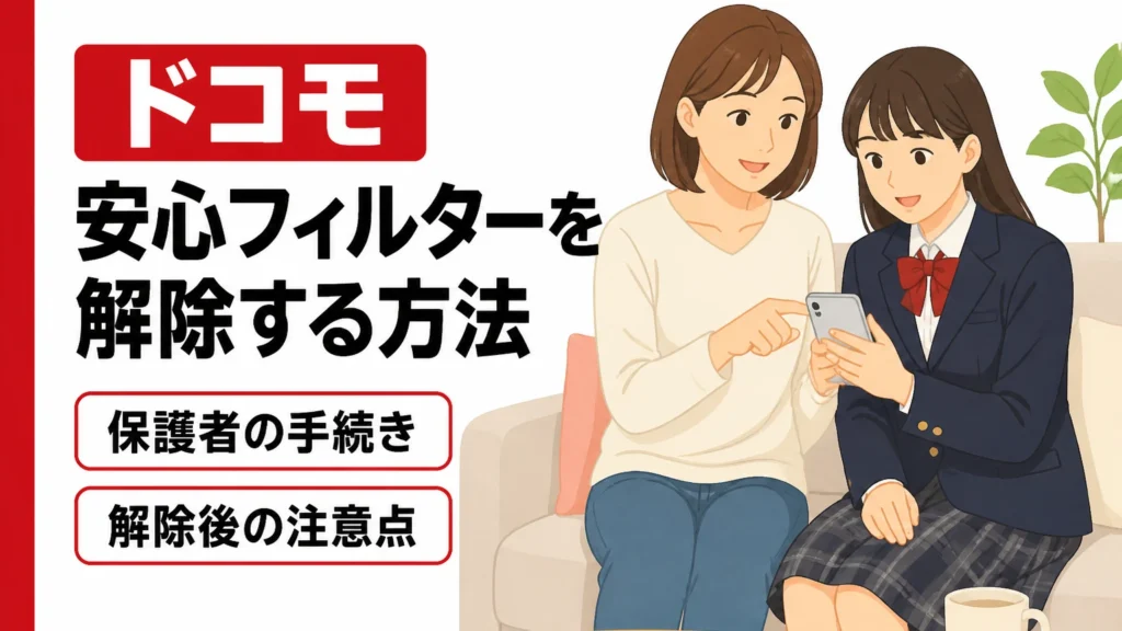 ドコモの安心フィルターを解除する方法｜保護者の手続きと解除後の注意点